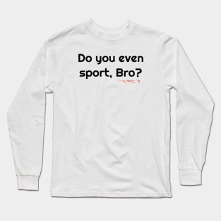 Sport, Bro? Long Sleeve T-Shirt